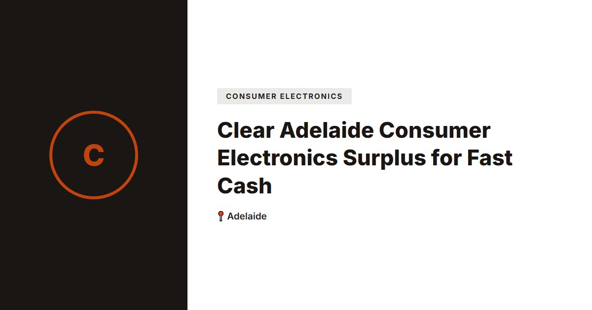 Clear Adelaide Consumer Electronics Surplus for Fast Cash