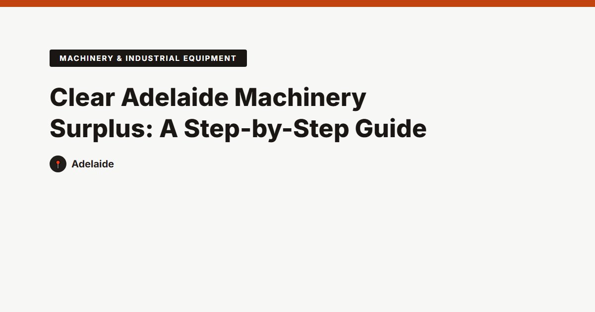 Clear Adelaide Machinery Surplus: A Step-by-Step Guide