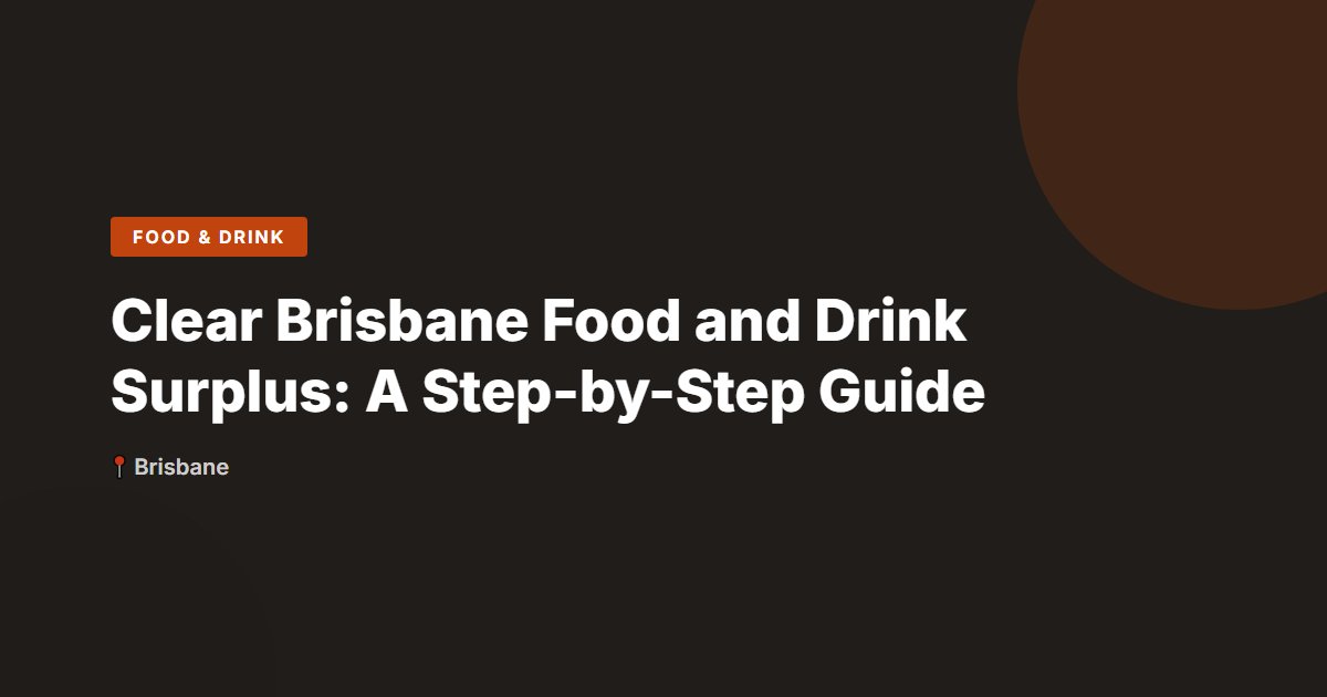 Clear Brisbane Food and Drink Surplus: A Step-by-Step Guide