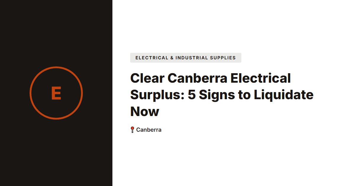 Clear Canberra Electrical Surplus: 5 Signs to Liquidate Now