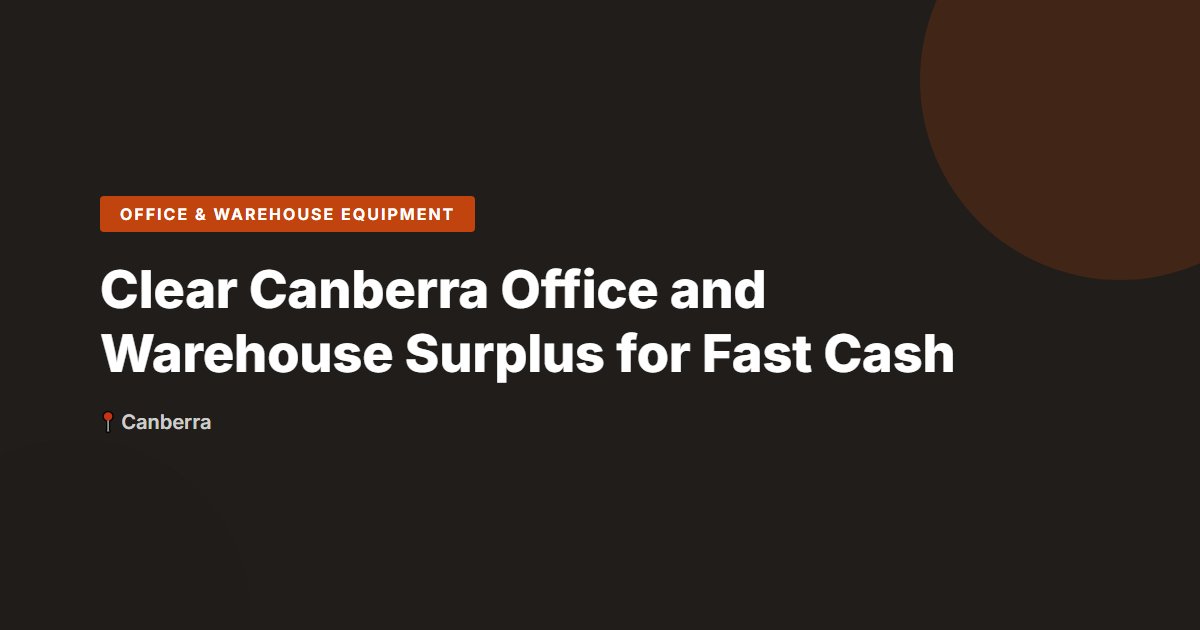Clear Canberra Office and Warehouse Surplus for Fast Cash