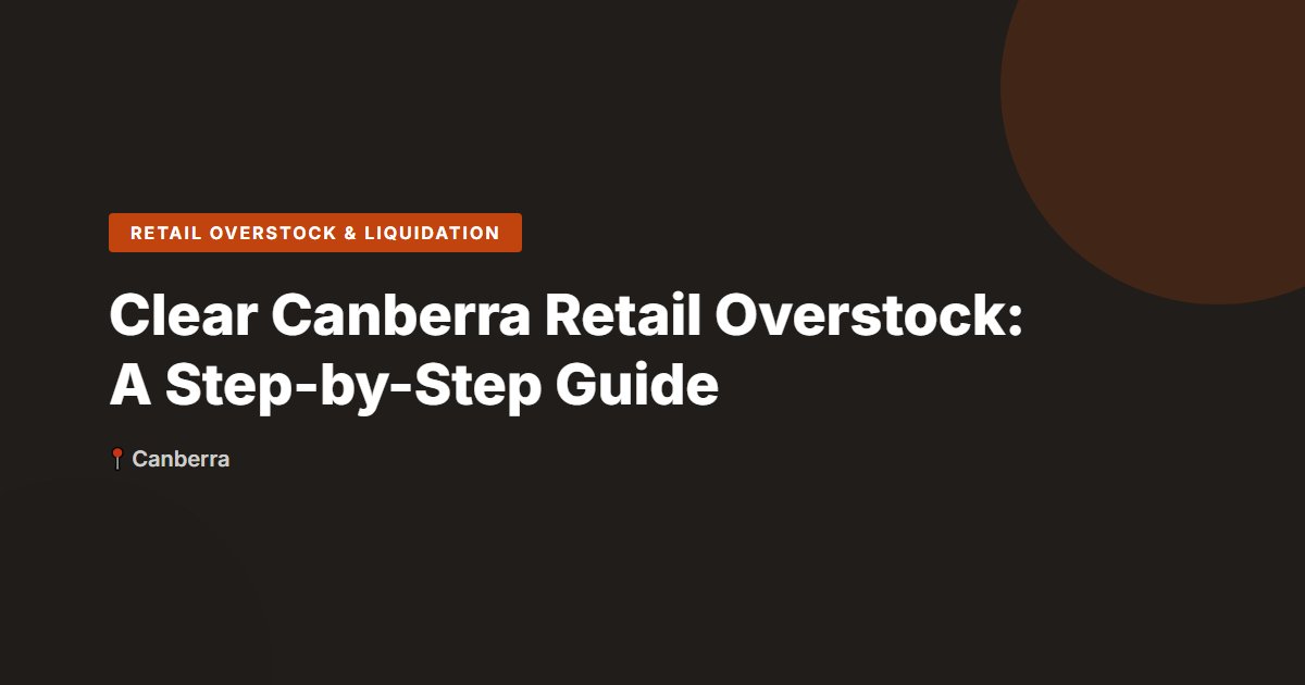 Clear Canberra Retail Overstock: A Step-by-Step Guide