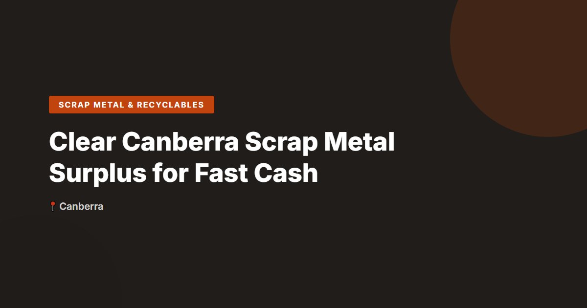 Clear Canberra Scrap Metal Surplus for Fast Cash