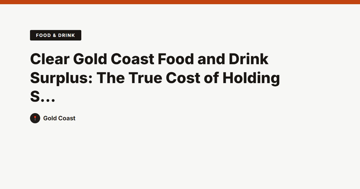 Clear Gold Coast Food and Drink Surplus: The True Cost of Holding Stock