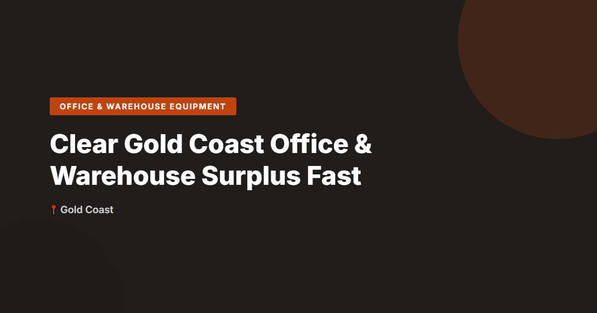 Clear Gold Coast Office & Warehouse Surplus Fast