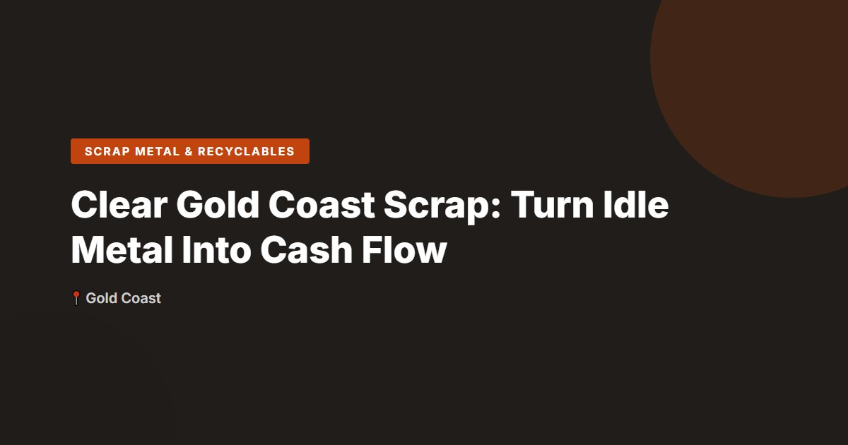 Clear Gold Coast Scrap: Turn Idle Metal Into Cash Flow