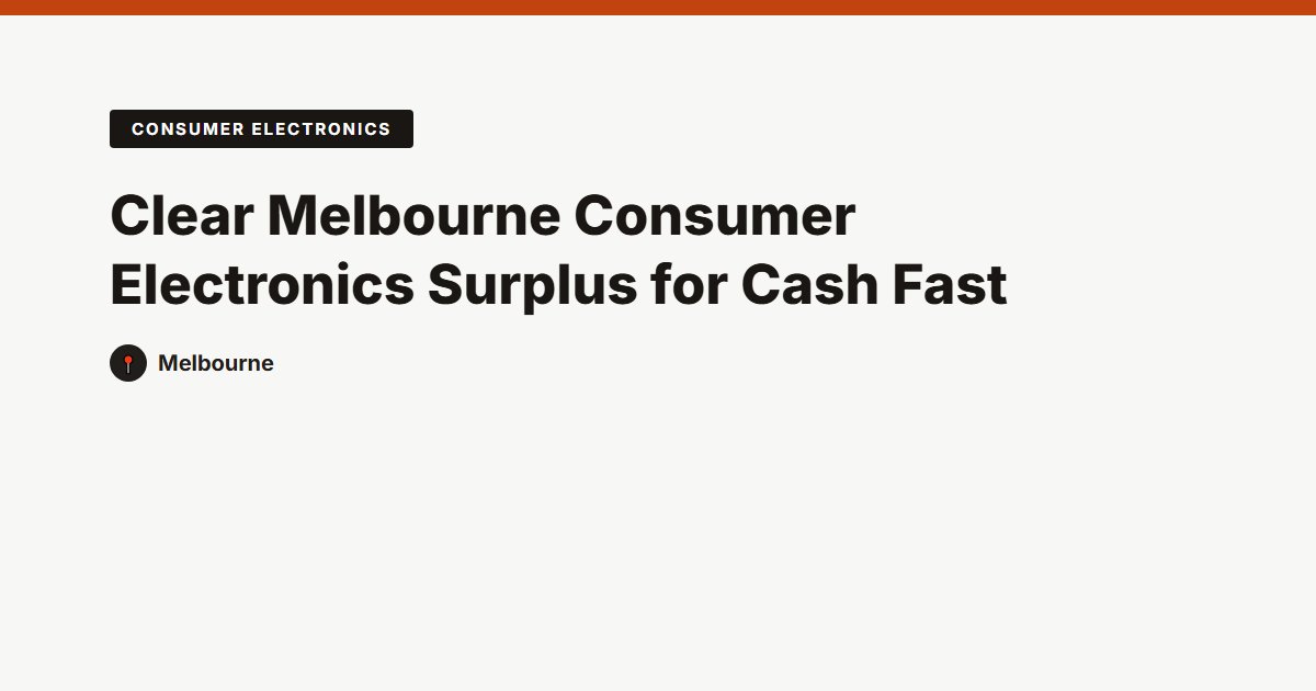 Clear Melbourne Consumer Electronics Surplus for Cash Fast
