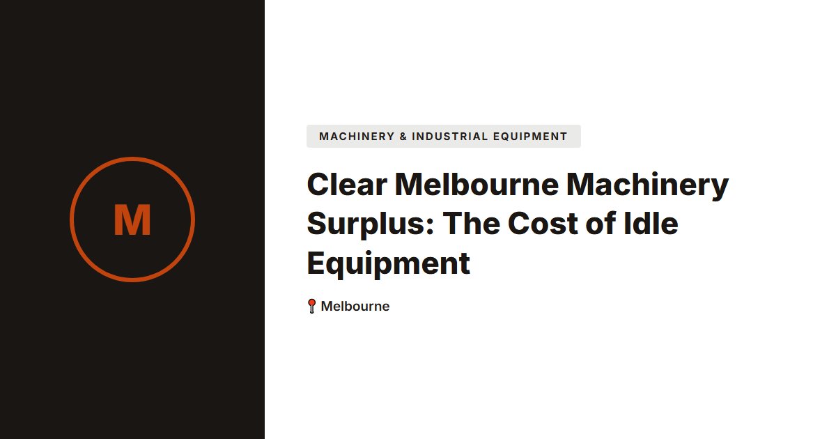 Clear Melbourne Machinery Surplus: The Cost of Idle Equipment
