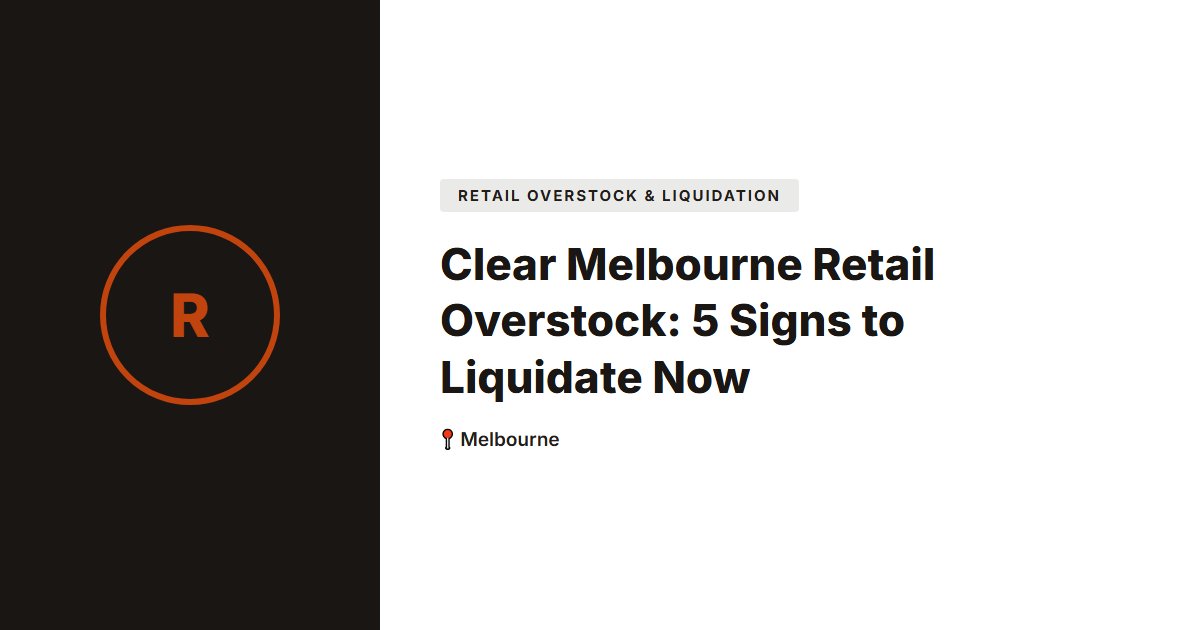 Clear Melbourne Retail Overstock: 5 Signs to Liquidate Now