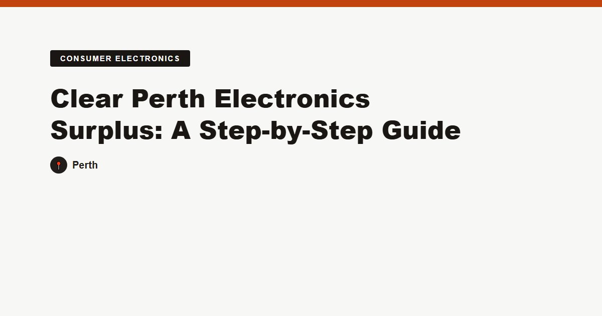 Clear Perth Electronics Surplus: A Step-by-Step Guide