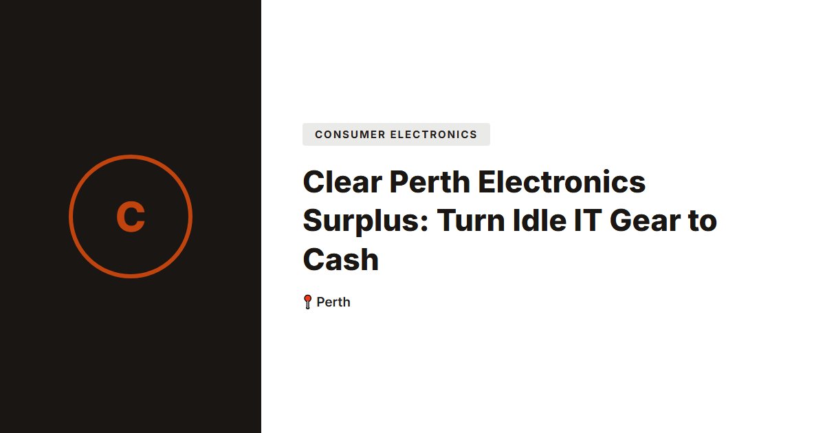 Clear Perth Electronics Surplus: Turn Idle IT Gear to Cash